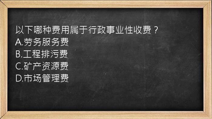 以下哪种费用属于行政事业性收费？