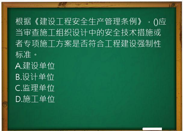 根据《建设工程安全生产管理条例》，()应当审查施工组织设计中的安全技术措施或者专项施工方案是否符合工程建设强制性标准。