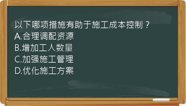 以下哪项措施有助于施工成本控制？