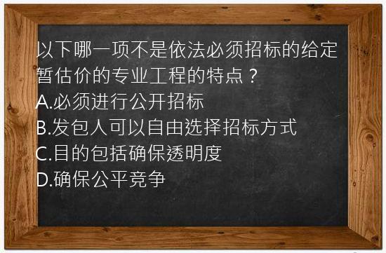 以下哪一项不是依法必须招标的给定暂估价的专业工程的特点？