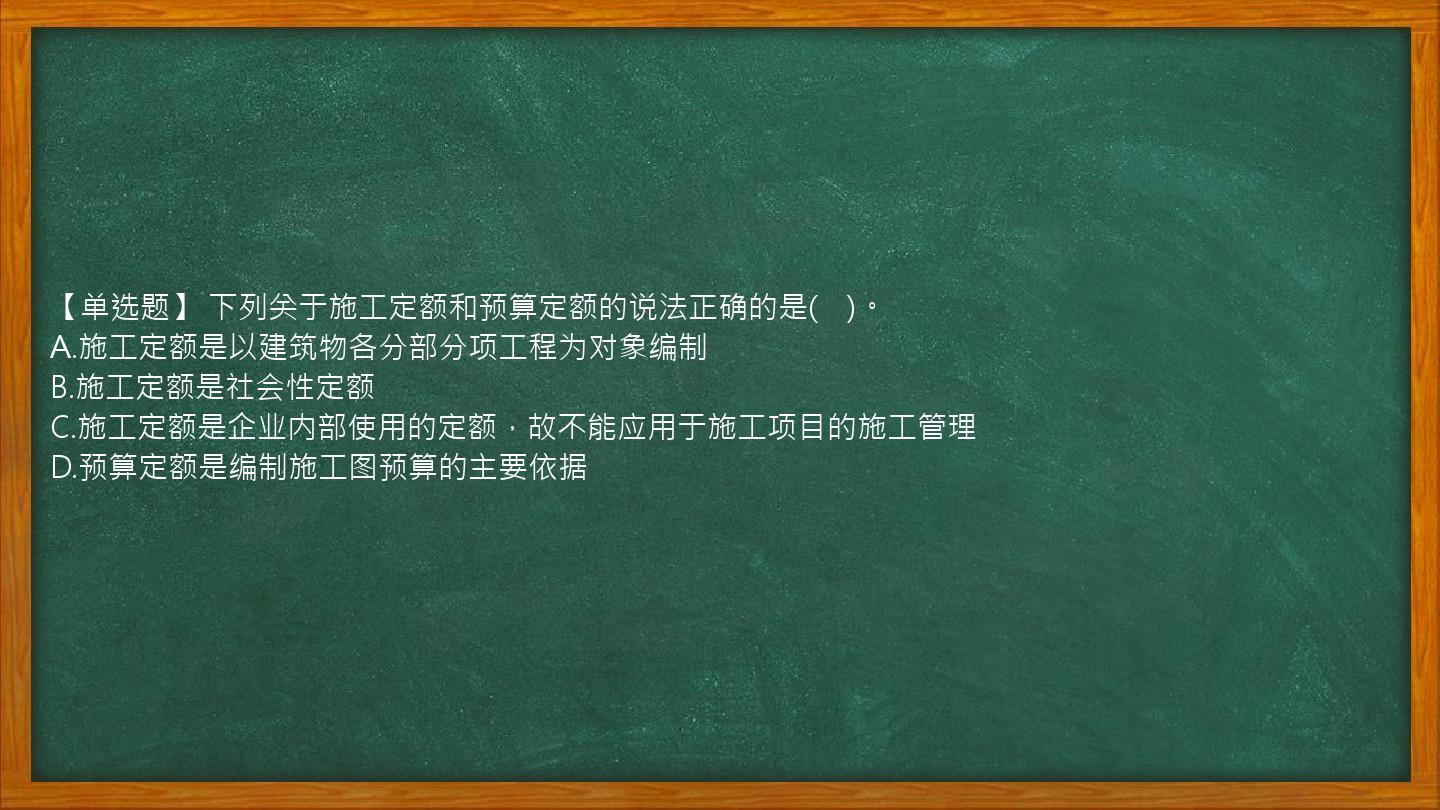 【单选题】 下列关于施工定额和预算定额的说法正确的是(　)。