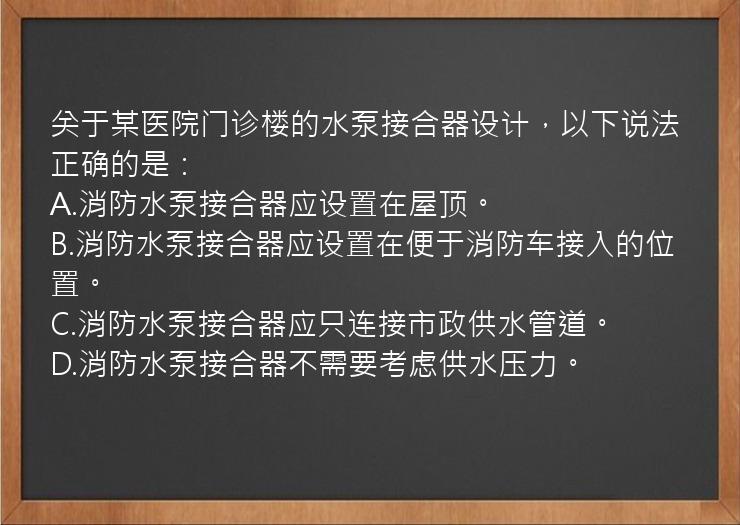 关于某医院门诊楼的水泵接合器设计，以下说法正确的是：