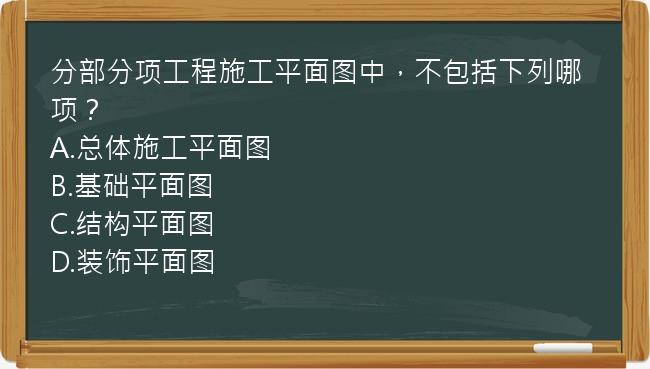 分部分项工程施工平面图中，不包括下列哪项？