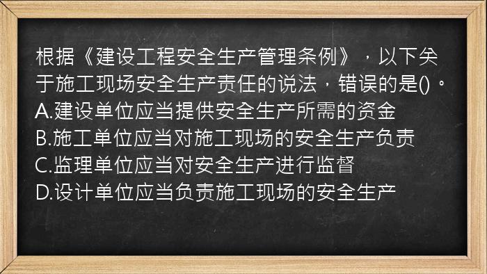 根据《建设工程安全生产管理条例》，以下关于施工现场安全生产责任的说法，错误的是()。