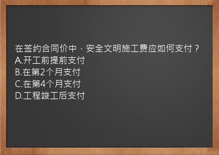 在签约合同价中，安全文明施工费应如何支付？