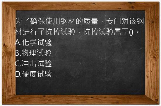 为了确保使用钢材的质量，专门对该钢材进行了抗拉试验，抗拉试验属于()。