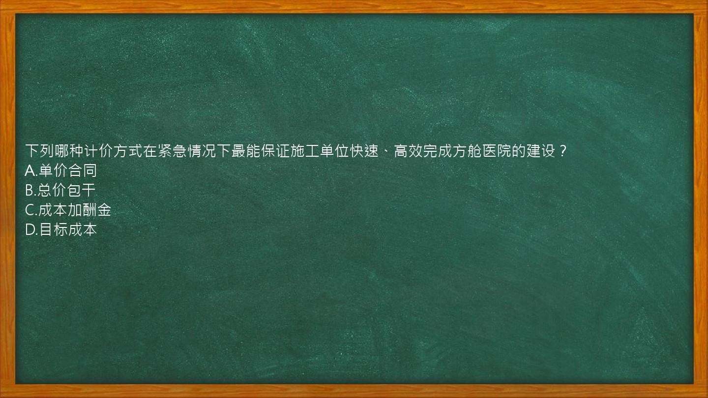 下列哪种计价方式在紧急情况下最能保证施工单位快速、高效完成方舱医院的建设？