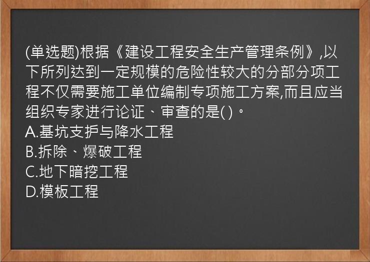 (单选题)根据《建设工程安全生产管理条例》,以下所列达到一定规模的危险性较大的分部分项工程不仅需要施工单位编制专项施工方案,而且应当组织专家进行论证、审查的是(