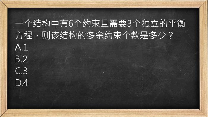 一个结构中有6个约束且需要3个独立的平衡方程，则该结构的多余约束个数是多少？