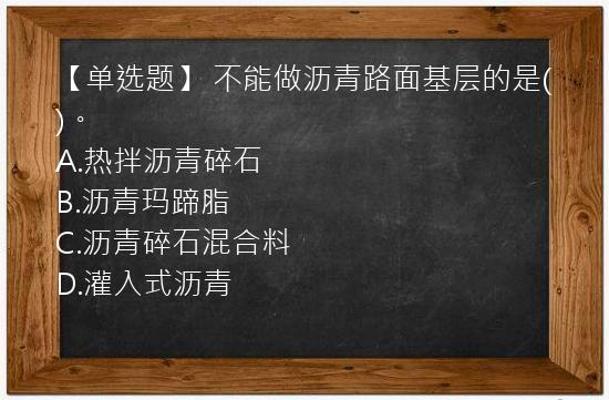 【单选题】 不能做沥青路面基层的是(   )。