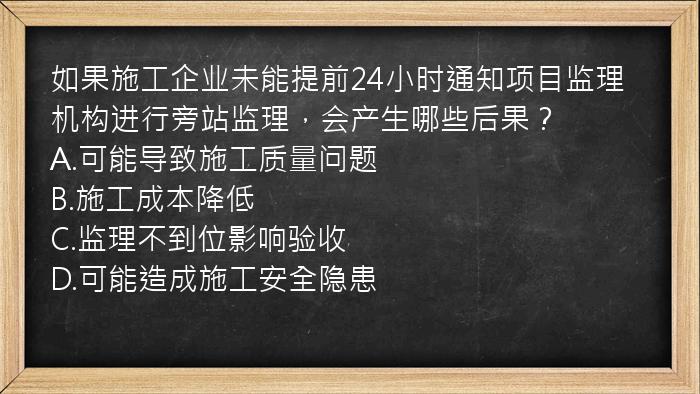 如果施工企业未能提前24小时通知项目监理机构进行旁站监理，会产生哪些后果？