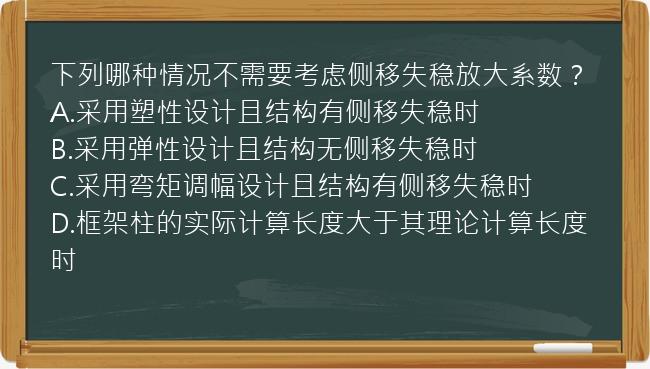 下列哪种情况不需要考虑侧移失稳放大系数？