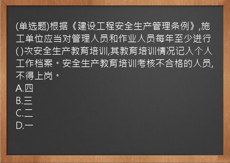 (单选题)根据《建设工程安全生产管理条例》,施工单位应当对管理人员和作业人员每年至少进行(