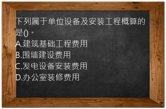 下列属于单位设备及安装工程概算的是()。