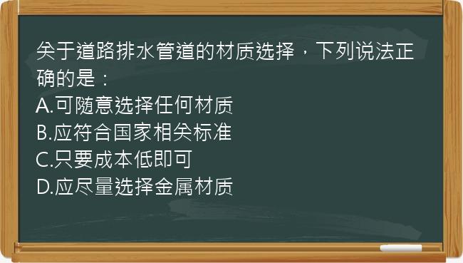 关于道路排水管道的材质选择，下列说法正确的是：