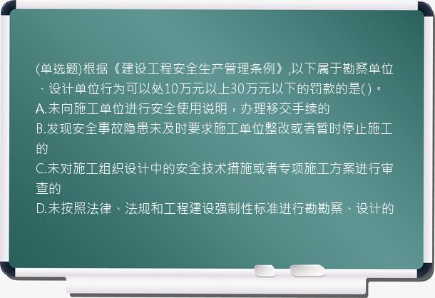 (单选题)根据《建设工程安全生产管理条例》,以下属于勘察单位、设计单位行为可以处10万元以上30万元以下的罚款的是(