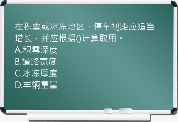 在积雪或冰冻地区，停车视距应适当增长，并应根据()计算取用。