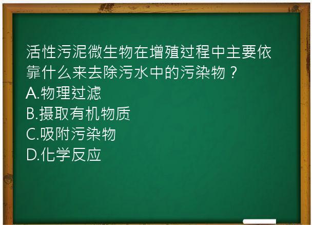 活性污泥微生物在增殖过程中主要依靠什么来去除污水中的污染物？