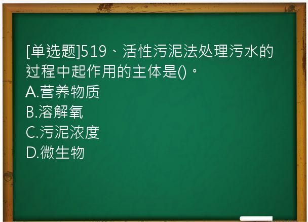 [单选题]519、活性污泥法处理污水的过程中起作用的主体是()。