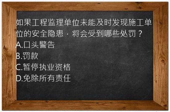 如果工程监理单位未能及时发现施工单位的安全隐患，将会受到哪些处罚？