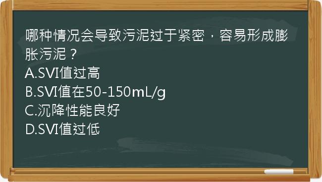 哪种情况会导致污泥过于紧密，容易形成膨胀污泥？