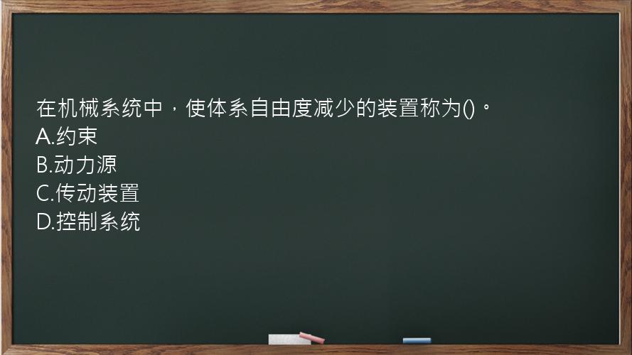 在机械系统中，使体系自由度减少的装置称为()。