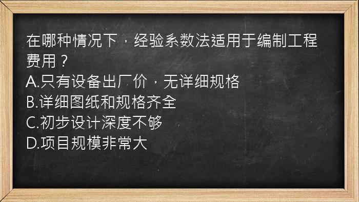 在哪种情况下，经验系数法适用于编制工程费用？