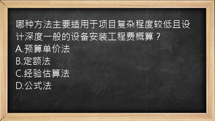 哪种方法主要适用于项目复杂程度较低且设计深度一般的设备安装工程费概算？