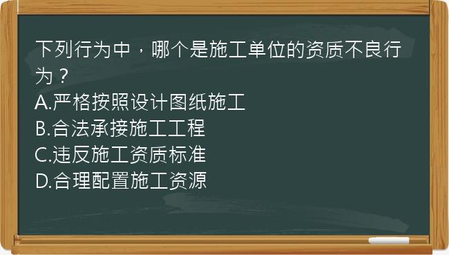 下列行为中，哪个是施工单位的资质不良行为？