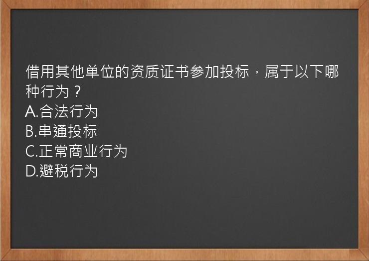 借用其他单位的资质证书参加投标，属于以下哪种行为？