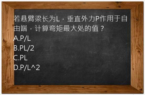 若悬臂梁长为L，垂直外力P作用于自由端，计算弯矩最大处的值？