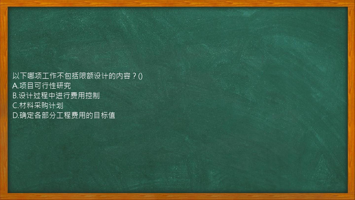 以下哪项工作不包括限额设计的内容？()