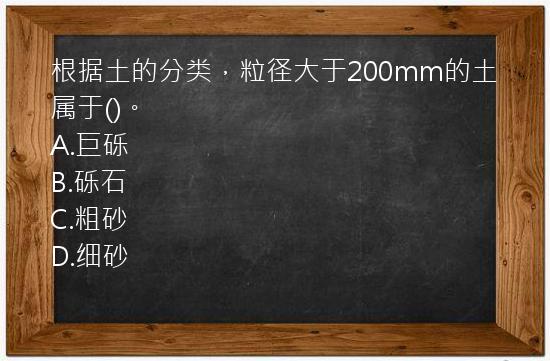 根据土的分类，粒径大于200mm的土属于()。