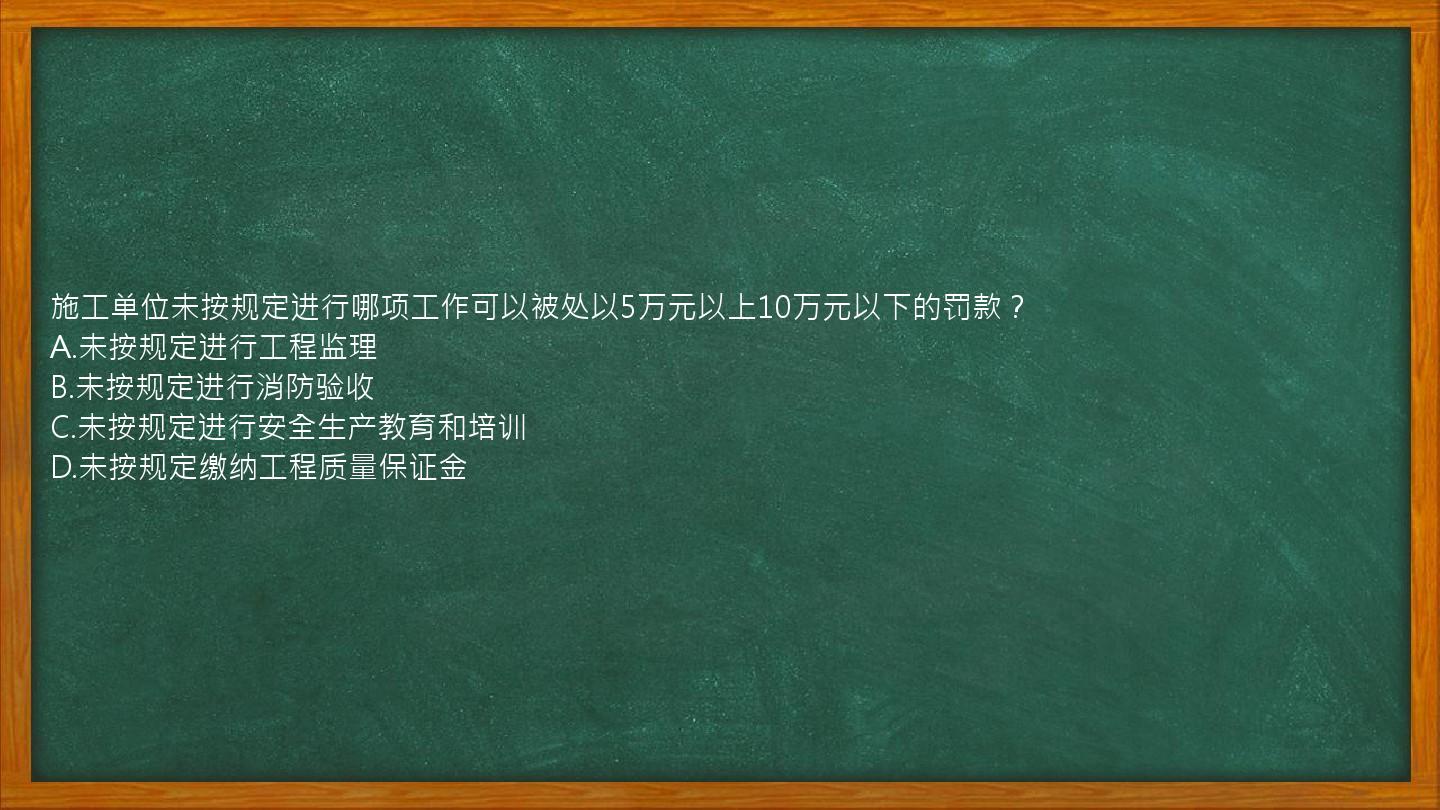 施工单位未按规定进行哪项工作可以被处以5万元以上10万元以下的罚款？