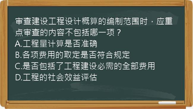 审查建设工程设计概算的编制范围时，应重点审查的内容不包括哪一项？