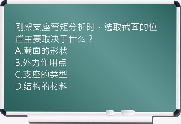 刚架支座弯矩分析时，选取截面的位置主要取决于什么？