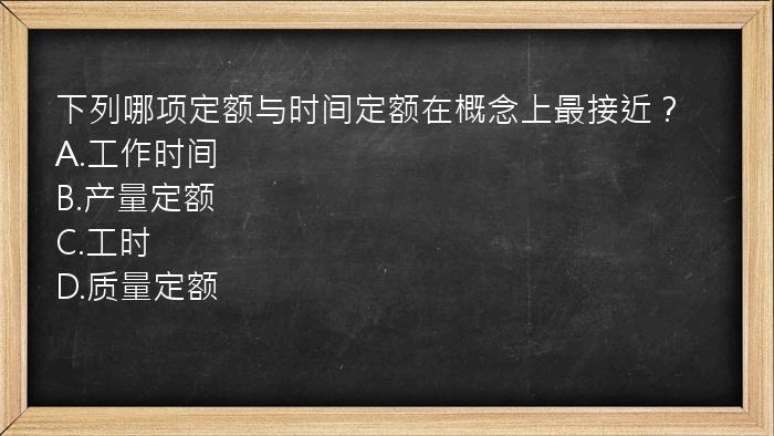 下列哪项定额与时间定额在概念上最接近？