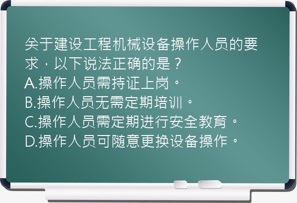 关于建设工程机械设备操作人员的要求，以下说法正确的是？