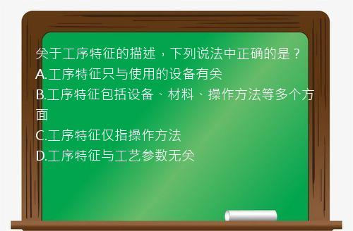 关于工序特征的描述，下列说法中正确的是？