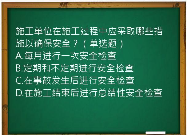 施工单位在施工过程中应采取哪些措施以确保安全？（单选题）