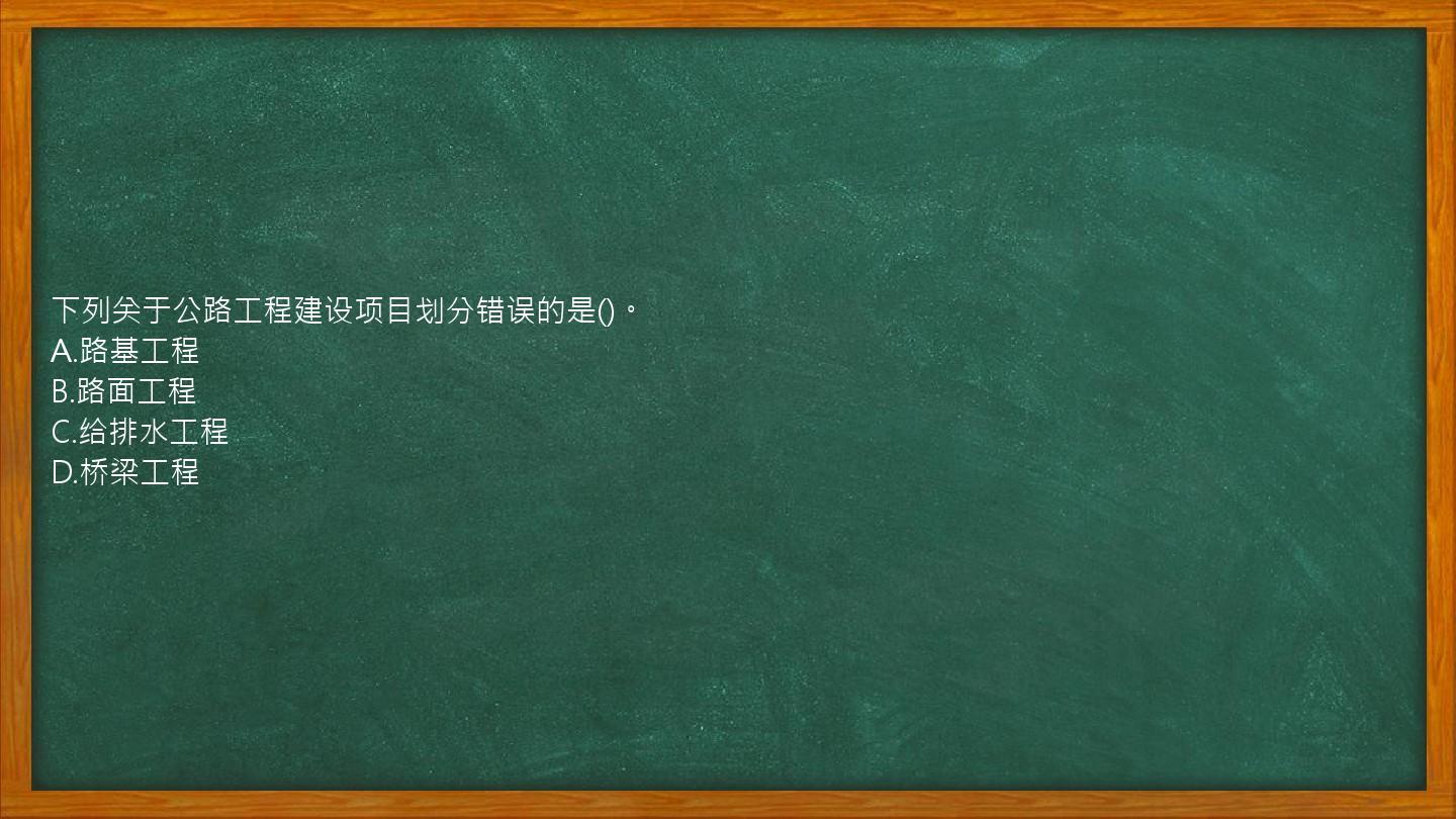 下列关于公路工程建设项目划分错误的是()。