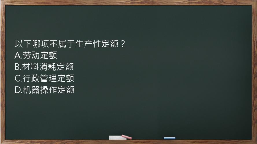 以下哪项不属于生产性定额？