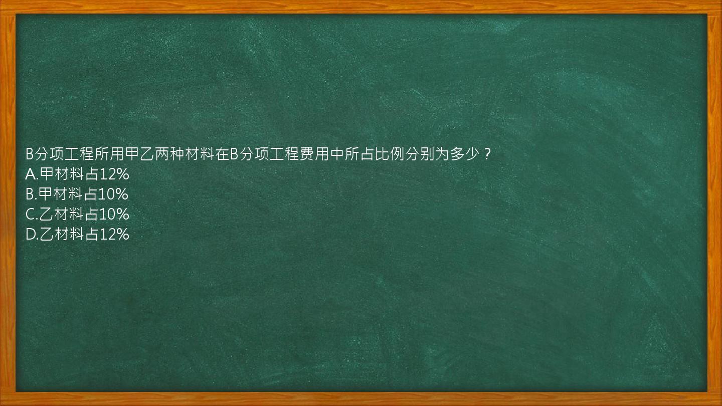 B分项工程所用甲乙两种材料在B分项工程费用中所占比例分别为多少？