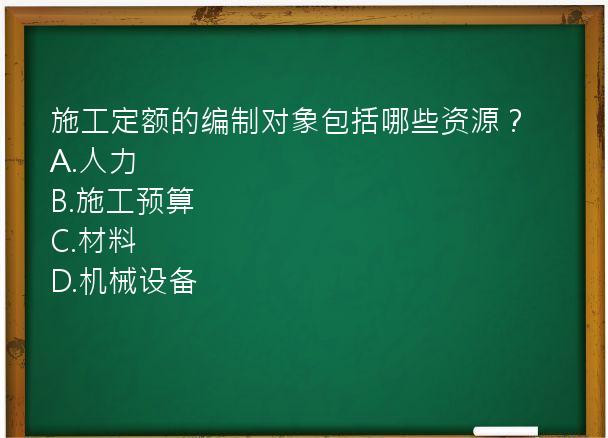 施工定额的编制对象包括哪些资源？