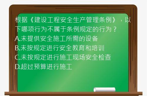 根据《建设工程安全生产管理条例》，以下哪项行为不属于条例规定的行为？