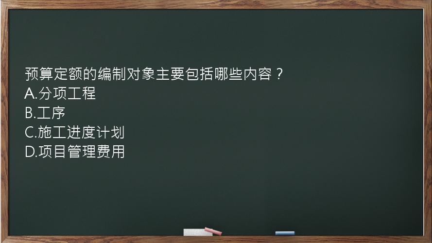 预算定额的编制对象主要包括哪些内容？