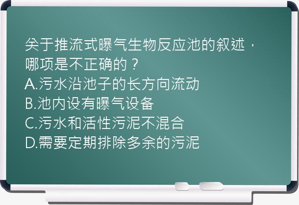 关于推流式曝气生物反应池的叙述，哪项是不正确的？