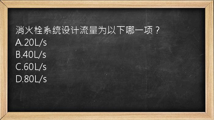 消火栓系统设计流量为以下哪一项？