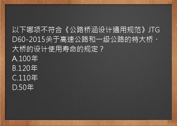 以下哪项不符合《公路桥涵设计通用规范》JTGD60-2015关于高速公路和一级公路的特大桥、大桥的设计使用寿命的规定？