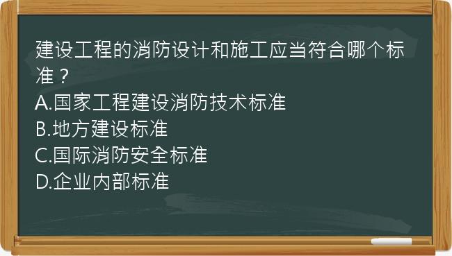 建设工程的消防设计和施工应当符合哪个标准？